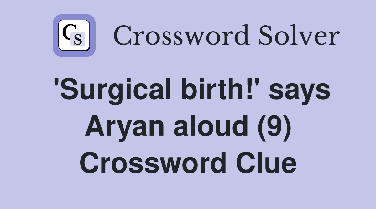 Surgical birth says Aryan aloud (9) Crossword Clue Answers